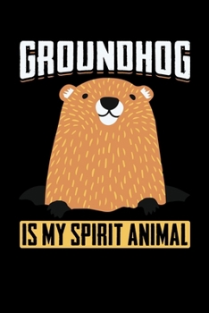 Paperback Groundhog Is My Spirit Animal: Groundhog Day Notebook - Funny Woodchuck Sayings Forecasting Journal February 2 Holiday Mini Notepad Gift College Rule Book