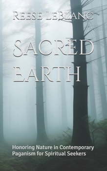 Sacred Earth: Honoring Nature in Contemporary Paganism for Spiritual Seekers (Contemporary Spiritual Practice)