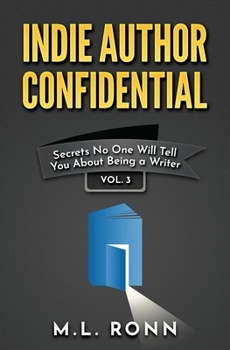 Indie Author Confidential Vol. 3: Secrets No One Will Tell You About Being a Writer