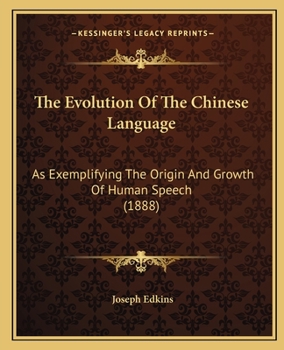 Paperback The Evolution Of The Chinese Language: As Exemplifying The Origin And Growth Of Human Speech (1888) Book