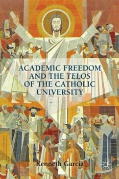 Hardcover Academic Freedom and the Telos of the Catholic University Book