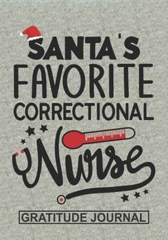 Santa's Favorite Correctional Nurse - Gratitude Journal: Blank Lined Journal Notebooks Christmas Nurse Gift Correctional Nursing Student and Nurse ... Nurse life Xmas Gift For Favorite Nurse