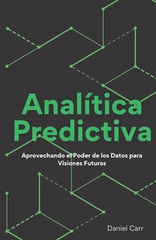 Paperback Analítica Predictiva: Aprovechando el Poder de los Datos para Visiones Futuras [Spanish] Book
