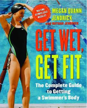 Paperback Get Wet, Get Fit: The Complete Guide to Getting a Swimmer's Body Book