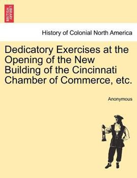 Paperback Dedicatory Exercises at the Opening of the New Building of the Cincinnati Chamber of Commerce, Etc. Book