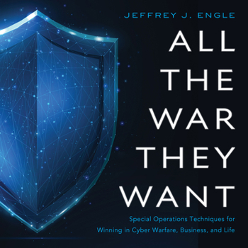 Hardcover All the War They Want: Special Operations Techniques for Winning in Cyber Warfare, Business, and Life Book