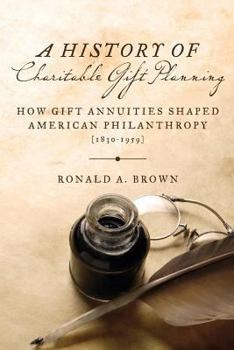 Paperback A History of Charitable Gift Planning: How Gift Annuities Shaped American Philanthropy (1830-1959) Book