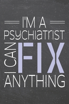 I'm a Psychiatrist I Can Fix Anything: Psychiatrist Dot Grid Notebook, Planner or Journal | Size 6 x 9 | 110 Dotted Pages | Office Equipment, Supplies ... Gift Idea for Christmas or Birthday