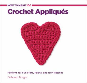 Spiral-bound How to Make 100 Crochet Appliques: Patterns for Fun Flora, Fauna, and Icon Patches Book