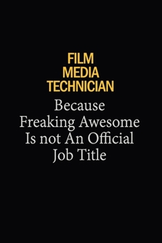 Film Media Technician Because Freaking Awesome Is Not An Official Job Title: 6x9 Unlined 120 pages writing notebooks for Women and girls