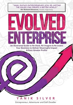 Hardcover Evolved Enterprise: An Illustrated Guide to Re-Think, Re-Imagine and Re-Invent Your Business to Deliver Meaningful Impact & Even Greater Profits Book
