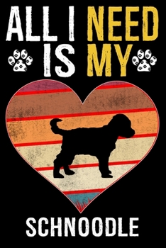 All I Need Is My Schnoodle: Dog - This is Perfect Cool Funny Humor Gifts For Schnoodle Dog Lovers - Best Gift For Mom Dad Father Mother Schnoodle