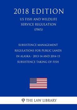 Subsistence Management Regulations for Public Lands in Alaska - 2013-14 and 2014-15 Subsistence Taking of Fish (US Fish and Wildlife Service Regulation) (FWS)