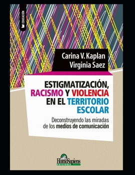 Paperback Estigmatización, racismo y violencia en el territorio escolar: Deconstruyendo las miradas de los medios de comunicación [Spanish] Book