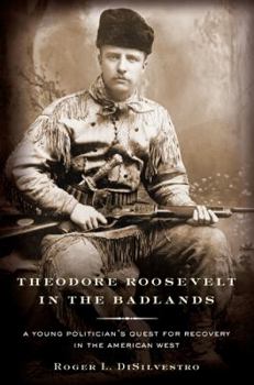 Hardcover Theodore Roosevelt in the Badlands: A Young Politician's Quest for Recovery in the American West Book