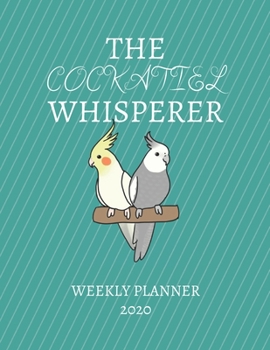 Paperback The Cockatiel Whisperer Weekly Planner 2020: Cockatiel Lover, Mom Dad, Aunt Uncle, Grandparents, Him Her Gift Idea For Men & Women Weekly Planner Appo Book