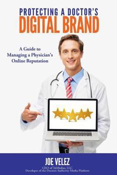 Paperback Protecting a Doctor's Digital Brand: A Guide to Managing a Physician's Online Reputation Book