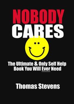 Paperback Nobody Cares: The Ultimate & Only Self Help Book You Will Ever Need Book