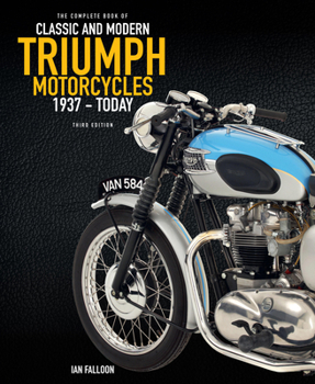 Hardcover The Complete Book of Classic and Modern Triumph Motorcycles 3rd Edition: 1937 to Today Book