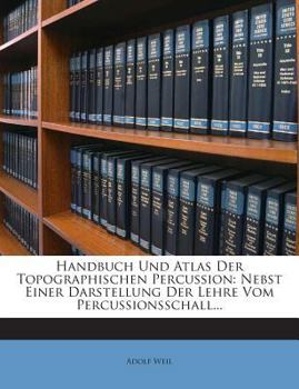 Paperback Handbuch Und Atlas Der Topographischen Percussion: Nebst Einer Darstellung Der Lehre Vom Percussionsschall... [German] Book