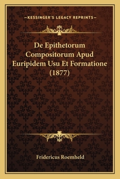 Paperback De Epithetorum Compositorum Apud Euripidem Usu Et Formatione (1877) [Latin] Book