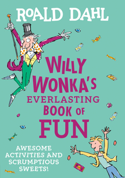 Paperback Willy Wonka's Everlasting Book of Fun: Awesome Activities and Scrumptious Sweets! Book