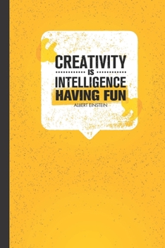 Creativity is Intelligence Having Fun: Inspirational Notebook / Journal for Creative Types!