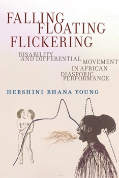 Hardcover Falling, Floating, Flickering: Disability and Differential Movement in African Diasporic Performance Book