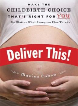 Paperback Deliver This!: Make the Childbirth Choice That's Right for You--No Matter What Everyone Else Thinks Book