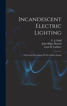 Hardcover Incandescent Electric Lighting: A Practical Description Of The Edison System Book
