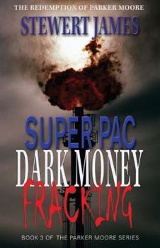 Paperback Super Pac Dark Money Fracking: The Redemption of Parker Moore Book