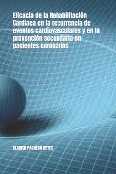 Eficacia de la Rehabilitaci�n Cardiaca en la recurrencia de eventos cardiovasculares y en la prevenci�n secundaria en pacientes coronarios