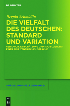 Die Vielfalt Des Deutschen: Standard Und Variation: Gebrauch, Einsch Tzung Und Kodifizierung Einer Plurizentrischen Sprache