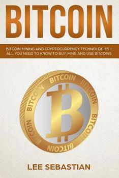 Paperback Bitcoin: Bitcoin Mining And Cryptocurrency Technologies - All You Need To Know To Buy, Mine And Use Bitcoins Book