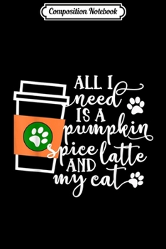 Paperback Composition Notebook: All I Need Is A pumpkin Spice Latte And My Cat Journal/Notebook Blank Lined Ruled 6x9 100 Pages Book