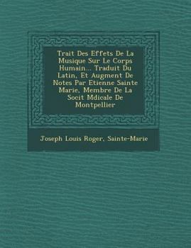 Paperback Trait Des Effets de La Musique Sur Le Corps Humain... Traduit Du Latin, Et Augment de Notes Par Etienne Sainte Marie, Membre de La Soci T M Dicale de [French] Book