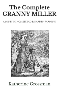 Paperback The Complete Granny Miller: A Mind To Homestead & Garden Farming Book