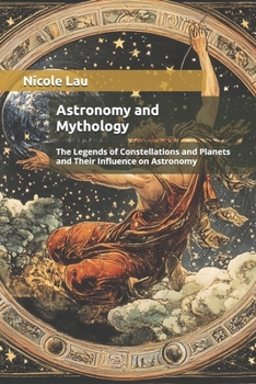 Paperback Astronomy and Mythology: The Legends of Constellations and Planets and Their Influence on Astronomy Book