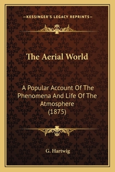 The Aerial World: A Popular Account of the Phenomena and Life of the Atmosphere
