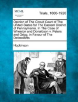 Opinion of The Circuit Court of The United States for The Eastern District of Pennsylvania. In The Case of Wheaton and Donaldson v. Peters and Grigg, in Favour of The Defendants
