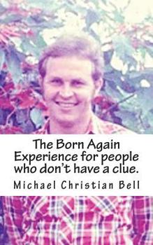 Paperback The Born Again Experience for people who don't have a clue. Book