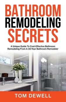 Paperback Bathroom Remodeling Secrets: A Unique Guide To Cost-Effective Bathroom Remodeling From A 30-Year Bathroom Remodeler Book