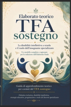Elaborato teorico TFA Sostegno: Un modello completo e ragionato per la redazione dell'elaborato finale (Italian Edition)