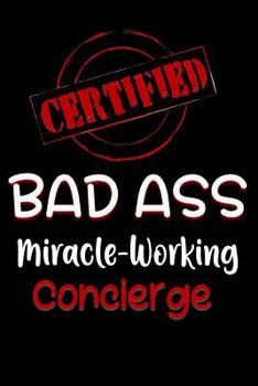 Paperback Certified Bad Ass Miracle-Working Concierge: Funny Gift Notebook for Employee, Coworker or Boss Book