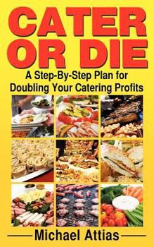 Paperback Cater or Die: A Step-By-Step Plan for Doubling Your Catering Profits Book