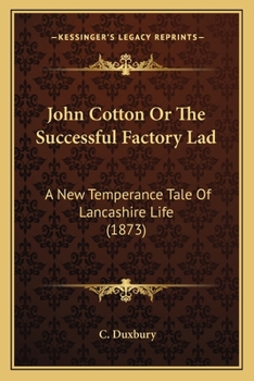 Paperback John Cotton Or The Successful Factory Lad: A New Temperance Tale Of Lancashire Life (1873) Book
