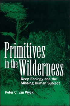 Hardcover Primitives in the Wilderness: Deep Ecology and the Missing Human Subject Book