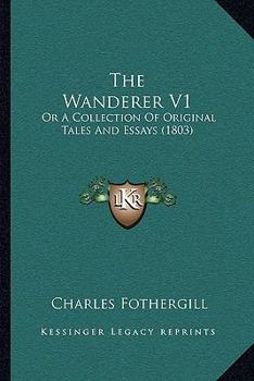 Paperback The Wanderer V1: Or A Collection Of Original Tales And Essays (1803) Book