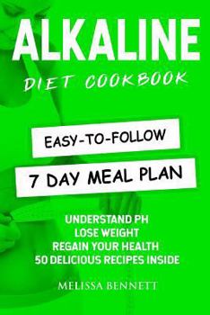 Paperback Alkaline Diet Cookbook: Understand PH, Lose Weight & Regain Your Health, 50 Delicious Recipes and Easy-to-follow 7 day Meal Plan Inside Book