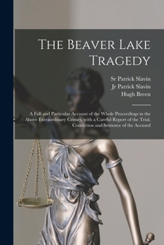 Paperback The Beaver Lake Tragedy [microform]: a Full and Particular Account of the Whole Proceedings in the Above Extraordinary Crimes, With a Careful Report o Book